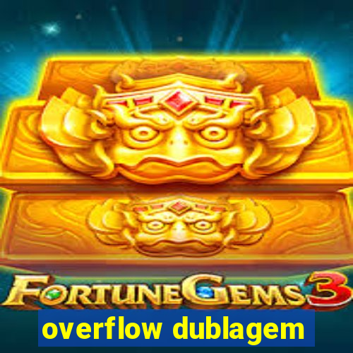 overflow dublagem